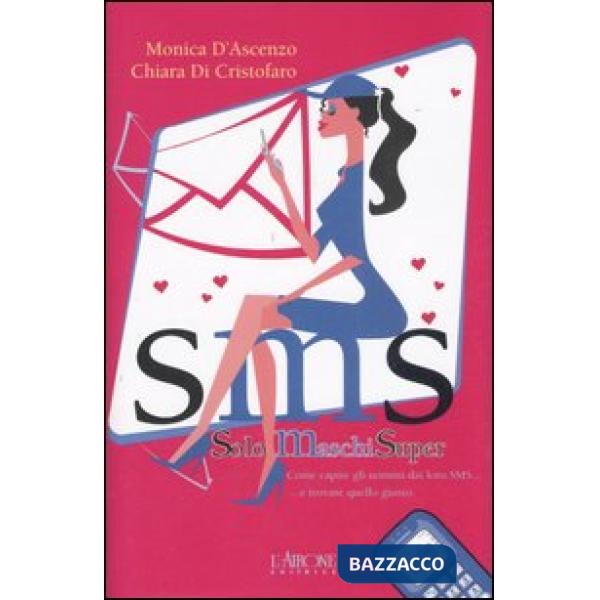 SMS. Solo Maschi Super. Come capire gli uomini dai loro SMS... e trovare quello 