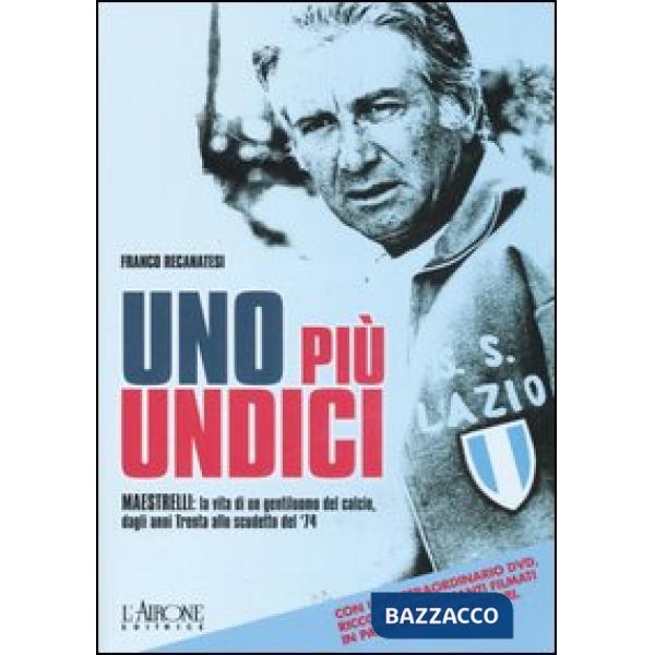 Uno più undici. Maestrelli: la vita di un gentiluomo del calcio, dagli anni Trenta allo scudetto del '74. Ediz. illustrata. Con 