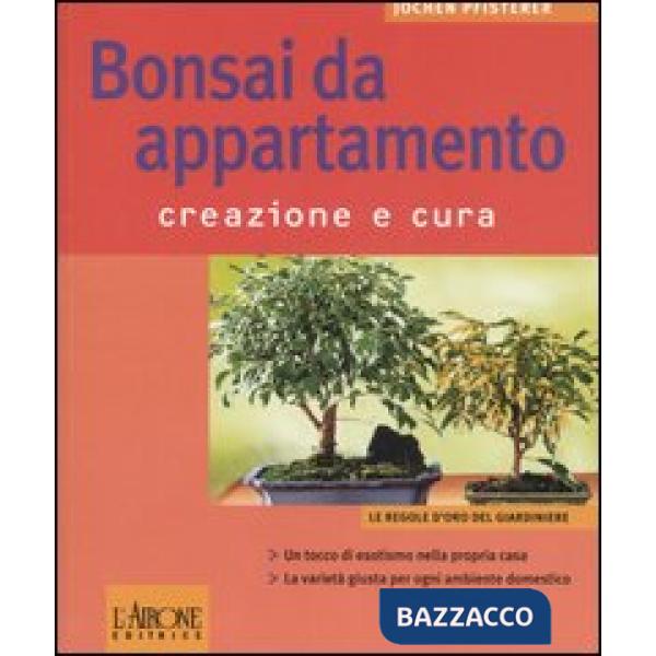 Bonsai da appartamento. Creazione e cura. Ediz. illustrata