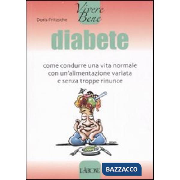 Diabete. Come condurre una vita normale con un'alimentazione variata e senza troppe rinunce