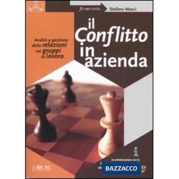 Conflitto in azienda. Analisi e gestione delle relazioni nei gruppi di lavoro (Il)