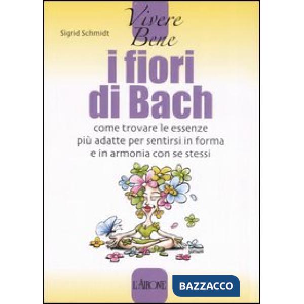 Fiori di Bach. Come trovare le essenze più adatte per sentirsi in forma e in arm