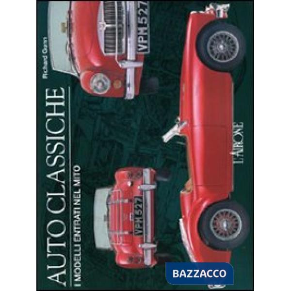 Auto classiche. I modelli entrati nel mito. Ediz. illustrata