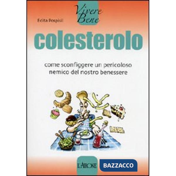 Colesterolo. Come sconfiggere un pericoloso nemico del nostro benessere