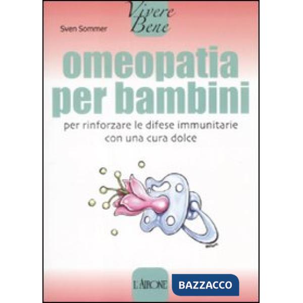 Omeopatia per bambini. Per rinforzare le difese immunitarie con una cura dolce