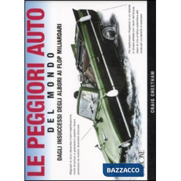 Peggiori auto del mondo. Dagli insuccessi degli albori ai flop miliardari (Le)
