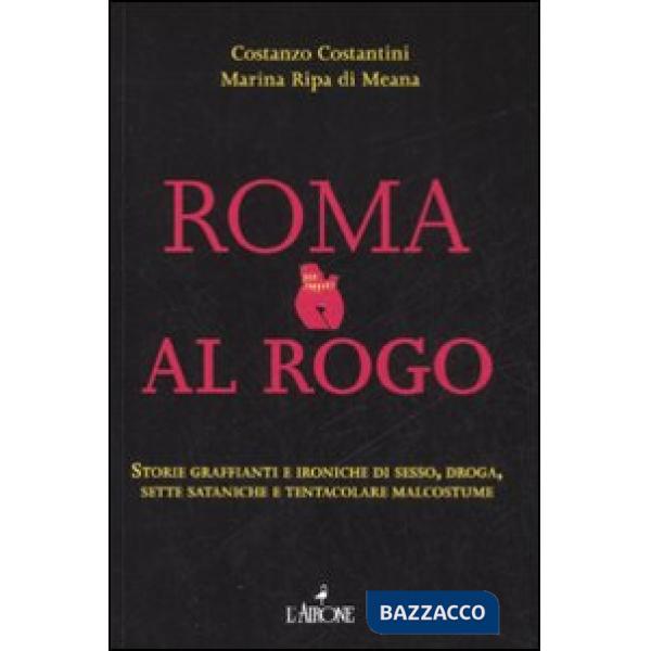 Roma al rogo. Storie graffianti e ironiche di sesso, droga, sette sataniche e te