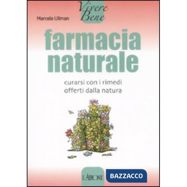 Farmacia naturale. Curarsi con i rimedi offerti dalla natura