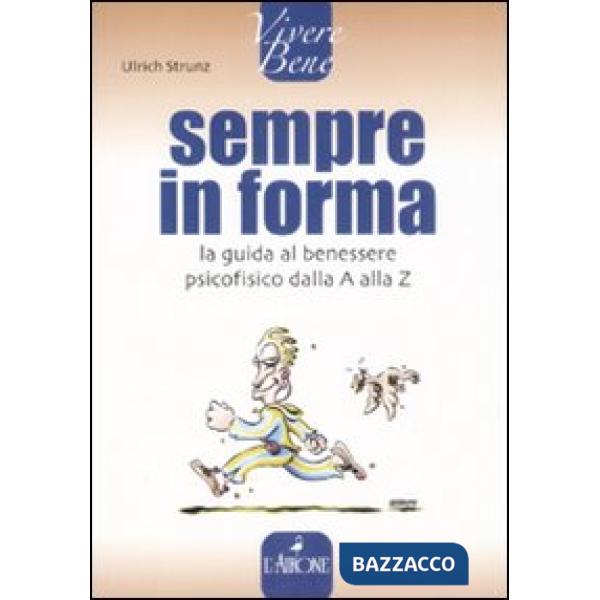 Sempre in forma. La guida al benessere psicofisico dalla A alla Z