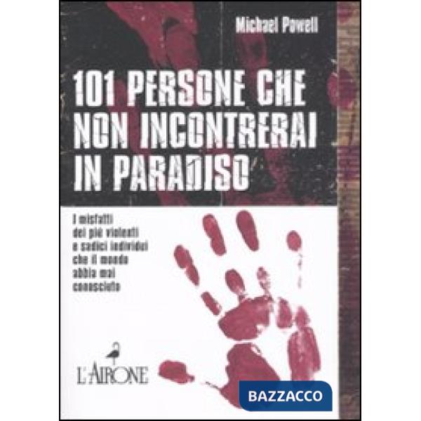 Centouno persone che non incontrerai in paradiso. I misfatti dei più violenti e sadici individui che il mondo abbia mai conosciu