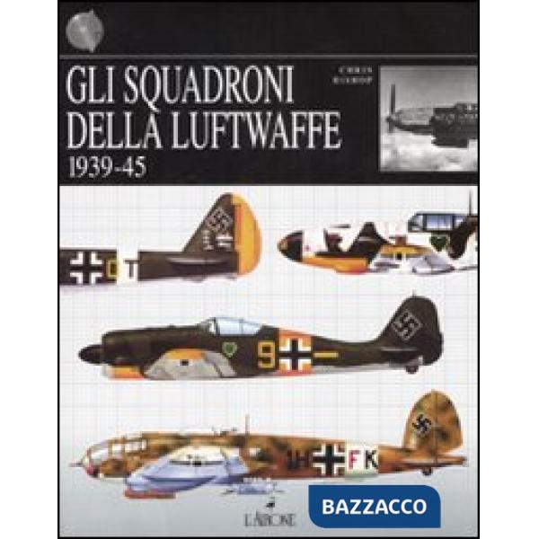 Squadroni della Luftwaffe. 1939-1945. Ediz. illustrata (Gli)