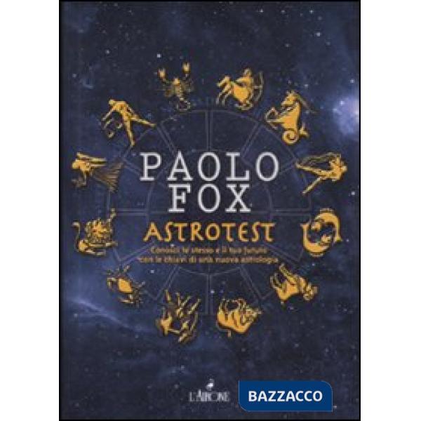 Astrotest. Conosci te stesso e il tuo futuro con le chiavi di una nuova astrologia