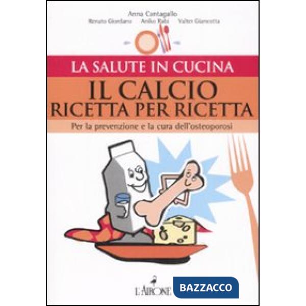 Calcio ricetta per ricetta. Per la prevenzione e la cura dell'osteoporosi (Il)