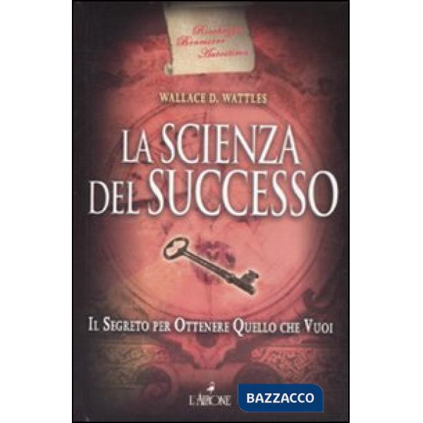 Scienza del successo. Il segreto per ottenere quello che vuoi (La)