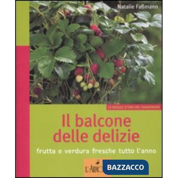 Balcone delle delizie. Frutta e verdura fresche tutto l'anno (Il)