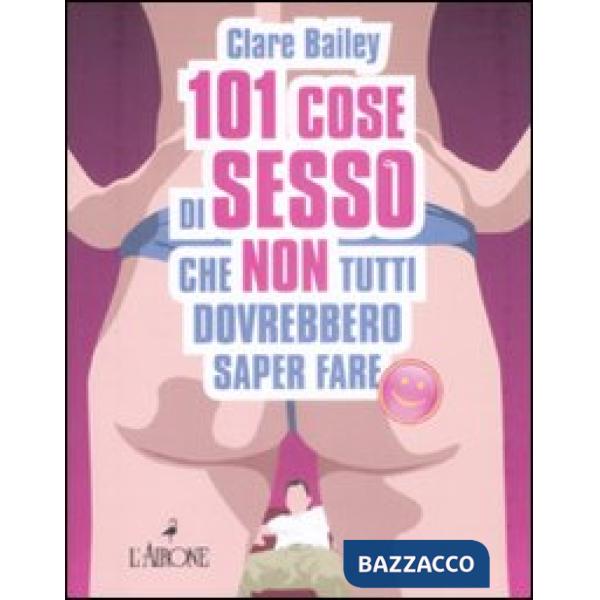 Centouno cose di sesso che non tutti dovrebbero saper fare