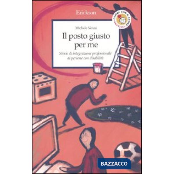 Posto giusto per me. Storie di integrazione professionale di persone con disabil