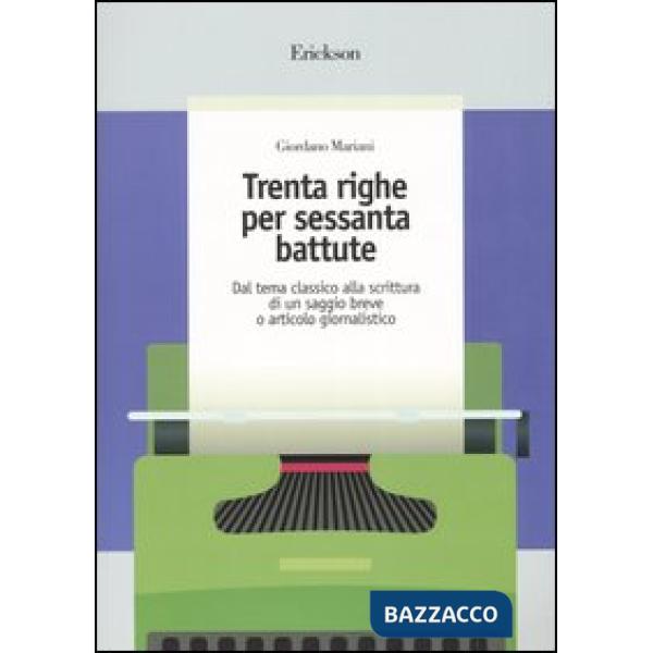 Trenta righe per sessanta battute. Dal tema classico alla scrittura di un saggio breve o articolo giornalistico