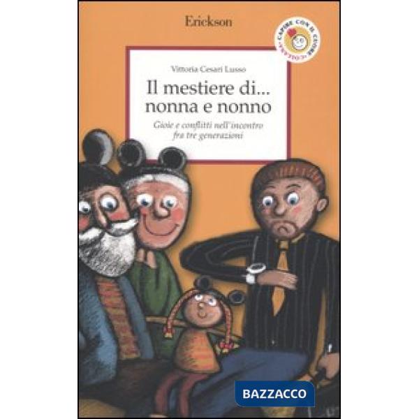 Mestiere di... nonna e nonno. Gioie e conflitti nell'incontro fra tre generazioni (Il)