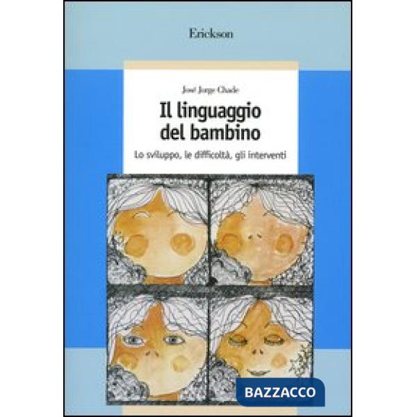 Linguaggio del bambino. Lo sviluppo, le difficoltà, gli interventi (Il)