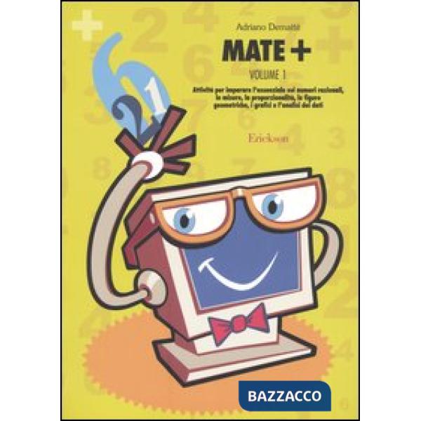 Mate+. Vol. 1: Attività per imparare l'essenziale sui numeri razionali, le misure, la proporzionalità, le figure geometriche, i 
