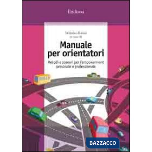 Manuale per orientatori. Metodi e scenari per l'empowerment personale e professionale
