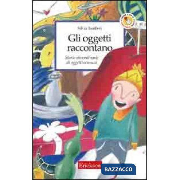 Oggetti raccontano. Storie straordinarie di oggetti comuni (Gli)