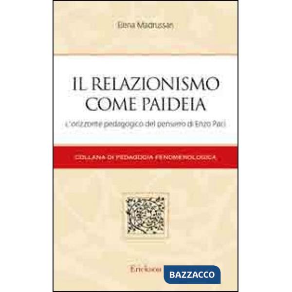 Relazionismo come paideia. L'orizzonte pedagogico del pensiero di Enzo Paci (Il)