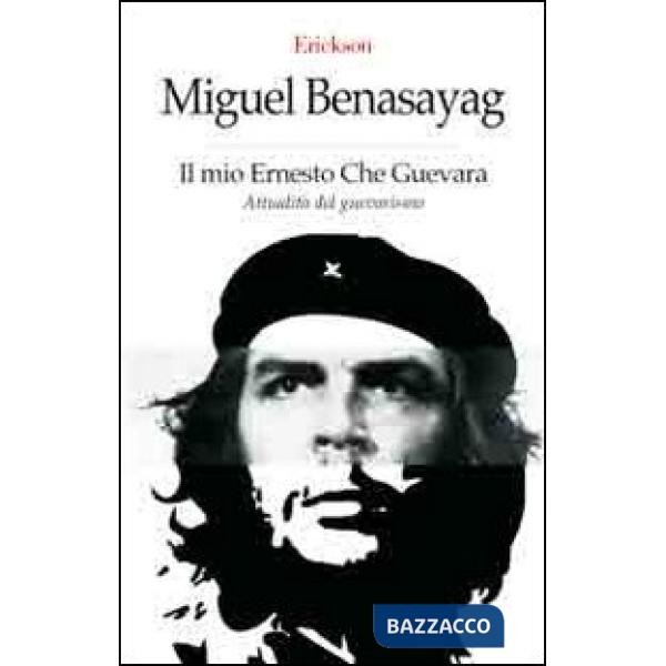 Mio Ernesto Che Guevara. Attualità del guevarismo (Il)
