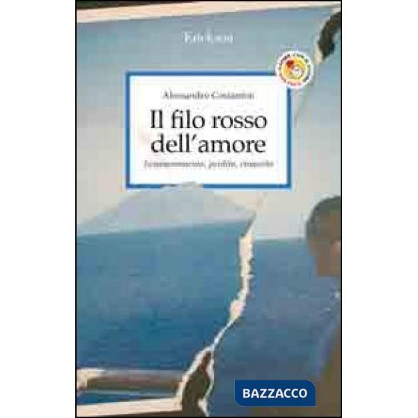 Filo rosso dell'amore. Innamoramento, perdita, rinascita (Il)