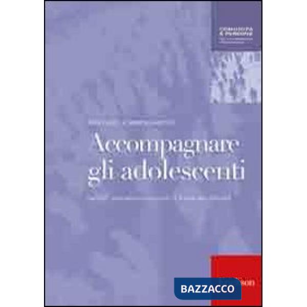 Accompagnare gli adolescenti. Genitori, educatori e consulenti di fronte alle difficoltà