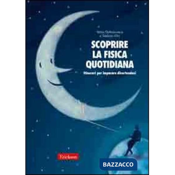 Scoprire la fisica quotidiana. Itinerari per imparare divertendosi