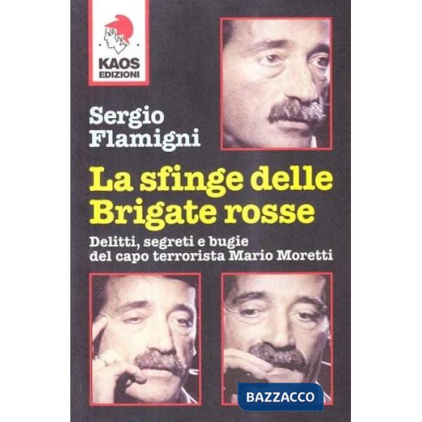 Sfinge delle Brigate Rosse. Delitti, segreti e bugie del capo terrorista Mario Moretti (La)