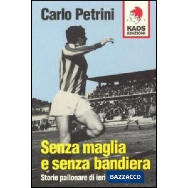 Senza maglia e senza bandiera. Storie pallonare di ieri e di oggi