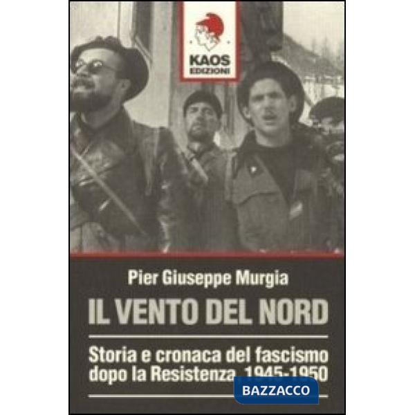 Vento del nord. Storia e cronaca del fascismo dopo la Resistenza, 1945-1950 (Il)