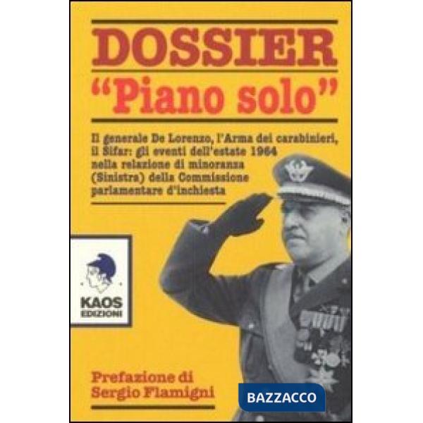 Dossier «Piano solo». Il generale De Lorenzo, l'Arma dei carabinieri, il Sifar: gli eventi dell'estate 1964 nella relazione di m