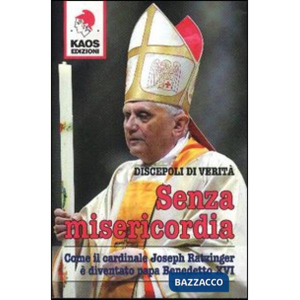 Senza misericordia. Come il cardinale Joseph Ratzinger è diventato papa Benedetto XVI