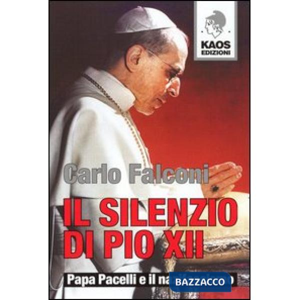 Silenzio di Pio XII. Papa Pacelli e il nazifascismo (Il)
