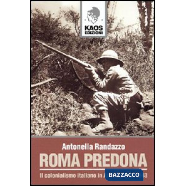 Roma predona. Il colonialismo italiano in Africa, 1870-1943