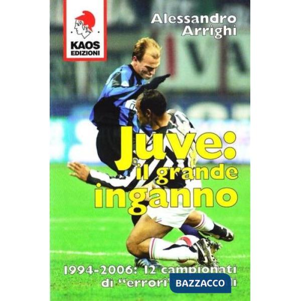 Juve: il grande inganno. 1994-2006: 12 campionati di «errori» arbitrali