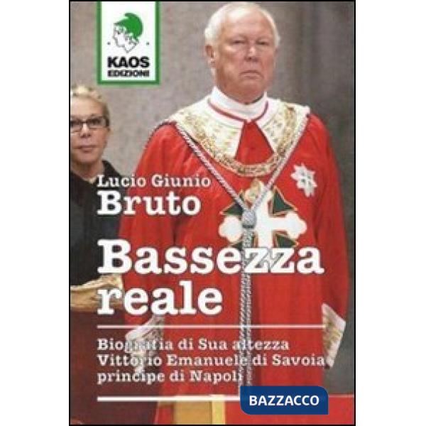 Bassezza reale. Biografia di Sua Altezza Vittorio Emanuele di Savoia principe di Napoli