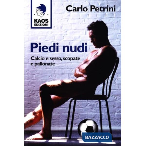 Piedi nudi. Calcio e sesso, scopate e pallonate