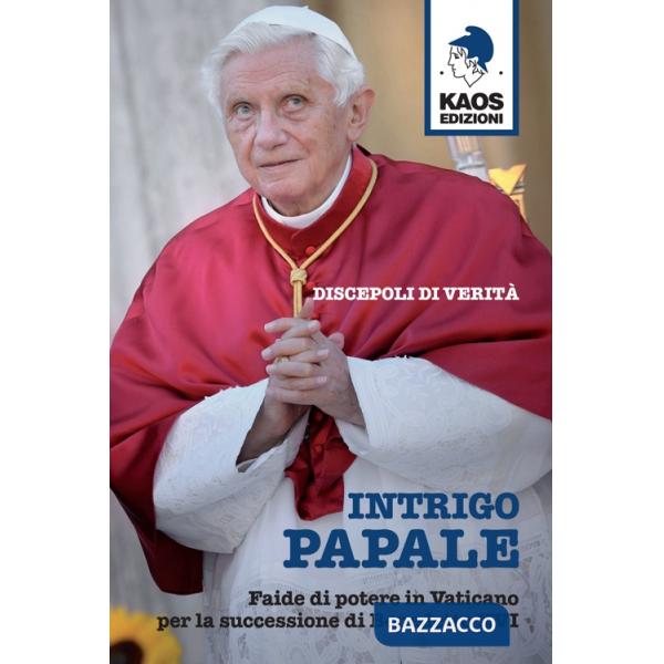 Intrigo papale. Discepoli di verità. Faide di potere in Vaticano per la successione di Benedetto XVI