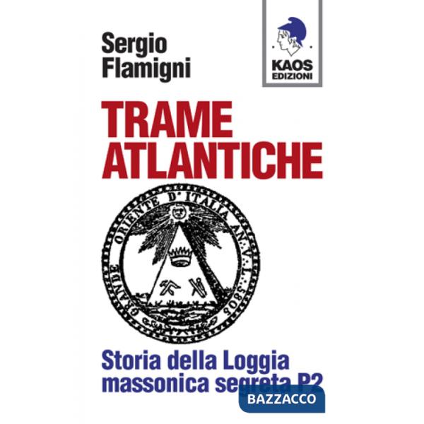 Trame atlantiche. Storia della loggia massonica segreta P2