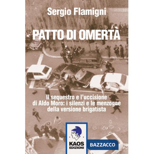 Patto di omertà. Il sequestro e l'uccisione di Aldo Moro: i silenzi e le menzogne della versione brigatista