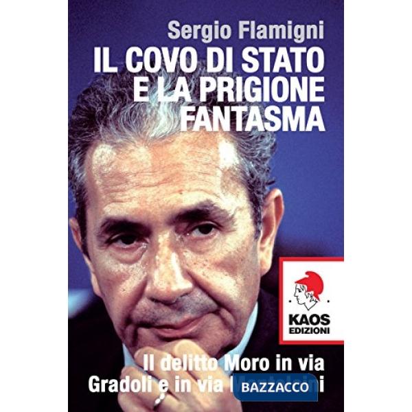 Covo di Stato e la prigione fantasma. Il delitto Moro in via Gradoli e in via Montalcini (Il)