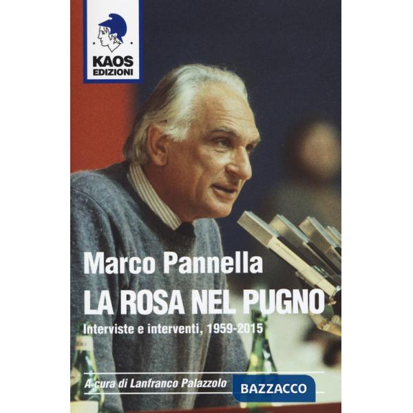 Marco Pannella. La rosa nel pugno. Interviste e interventi, 1959-2015