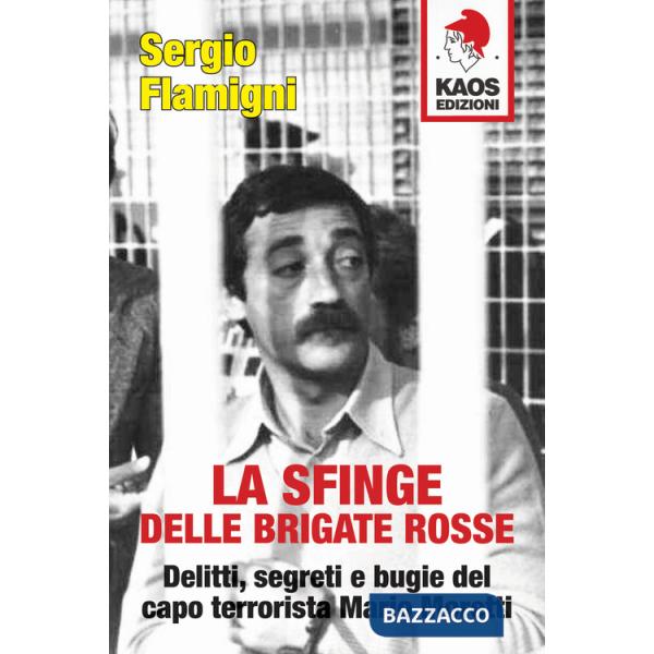 Sfinge delle Brigate Rosse. Delitti, segreti e bugie del capo terrorista Mario Moretti. Nuova ediz. (La)