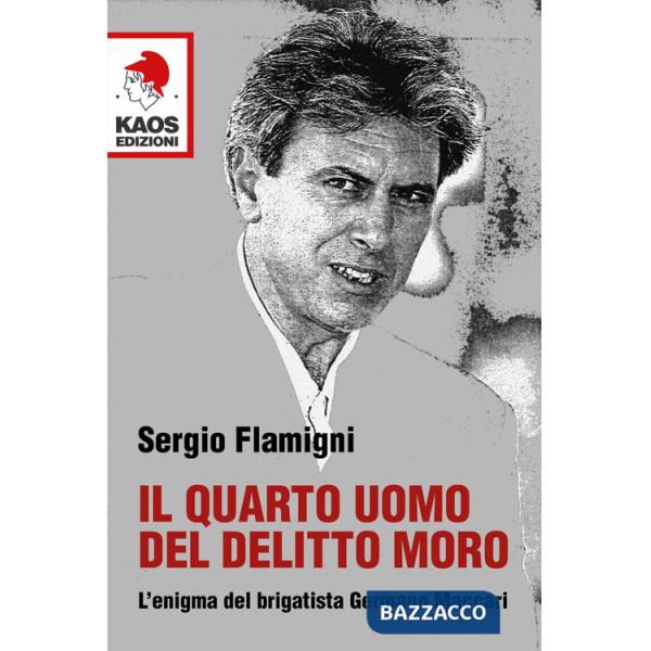 Quarto uomo del delitto Moro. L'enigma del brigatista Germano Maccari (Il)