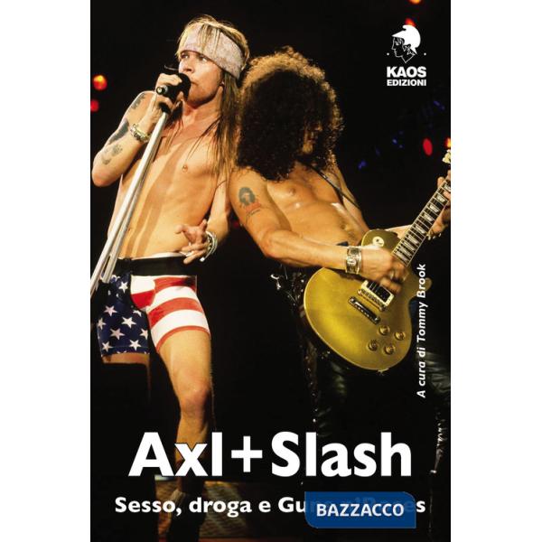 Axl + Slash. Sesso, droga e Guns n'Roses